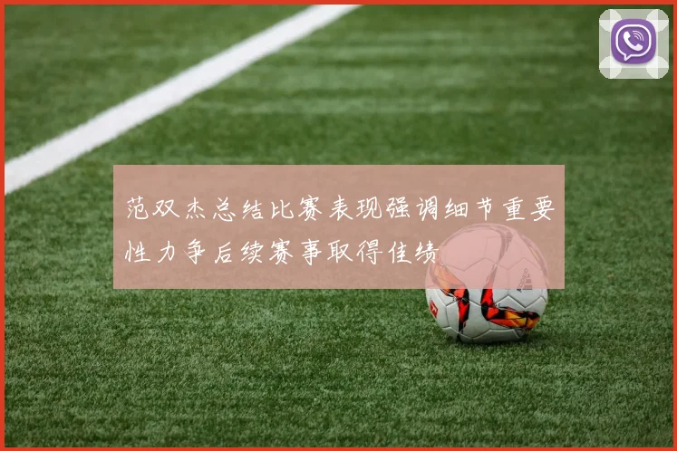 范双杰总结比赛表现强调细节重要性力争后续赛事取得佳绩