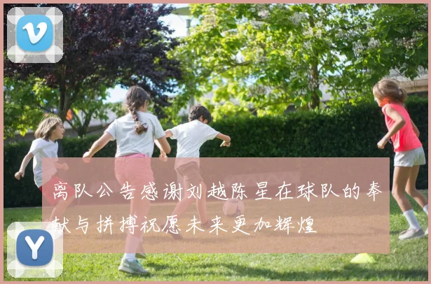 离队公告感谢刘越陈星在球队的奉献与拼搏祝愿未来更加辉煌