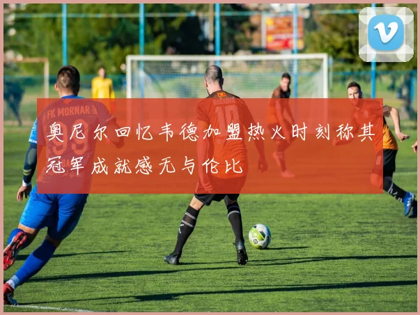 奥尼尔回忆韦德加盟热火时刻称其冠军成就感无与伦比